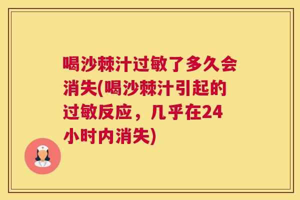 喝沙棘汁过敏了多久会消失(喝沙棘汁引起的过敏反应，几乎在24小时内消失)