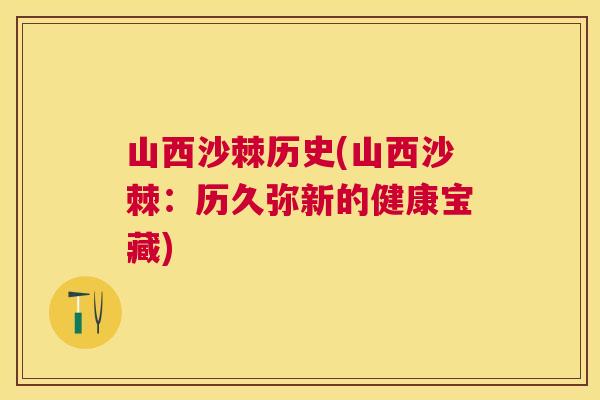 山西沙棘历史(山西沙棘：历久弥新的健康宝藏)