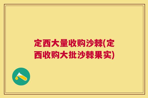 定西大量收购沙棘(定西收购大批沙棘果实)
