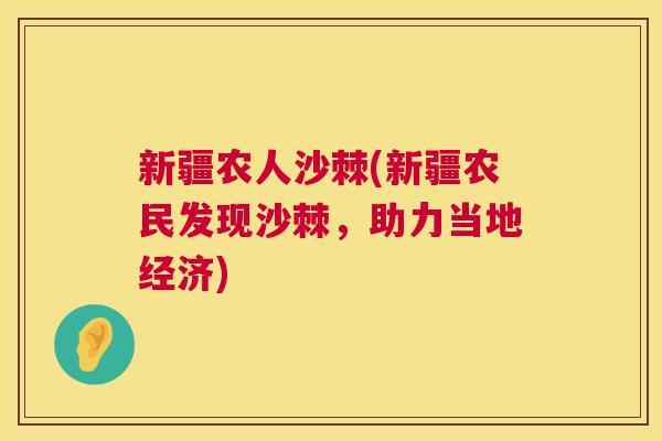 新疆农人沙棘(新疆农民发现沙棘,助力当地经济) 新疆农人沙棘(新疆农民发现沙棘,助力当地经济)