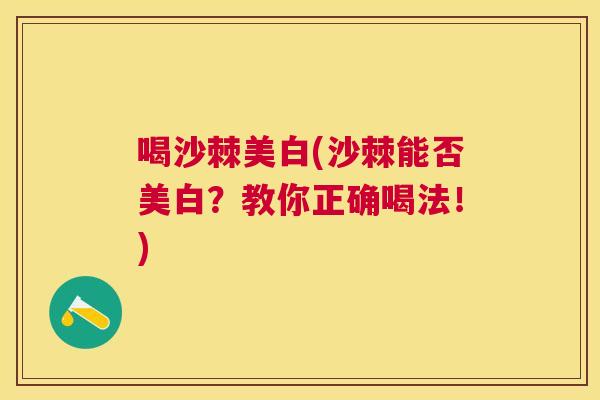 喝沙棘美白(沙棘能否美白？教你正确喝法！)