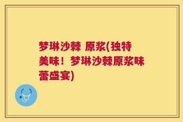 梦琳沙棘 原浆(独特美味！梦琳沙棘原浆味蕾盛宴)