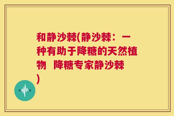和静沙棘(静沙棘：一种有助于降糖的天然植物  降糖专家静沙棘)