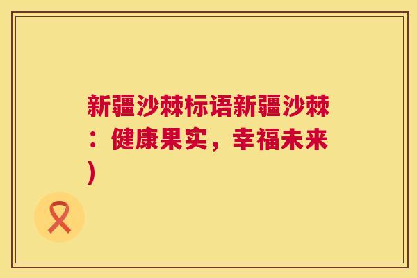 新疆沙棘标语新疆沙棘：健康果实，幸福未来)