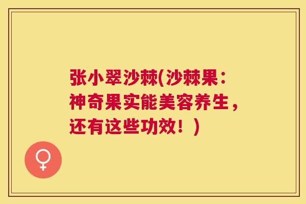 张小翠沙棘(沙棘果:神奇果实能美容养生,还有这些功效!) 张小翠沙棘(沙棘果:神奇果实能美容养生,还有这些功效!)
