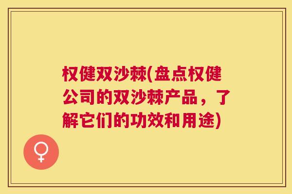 权健双沙棘(盘点权健公司的双沙棘产品，了解它们的功效和用途)