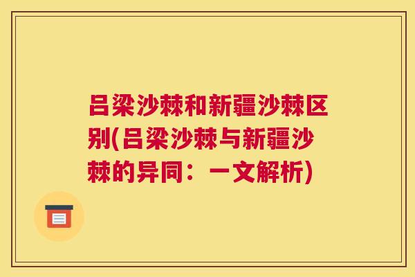 吕梁沙棘和新疆沙棘区别(吕梁沙棘与新疆沙棘的异同：一文解析)
