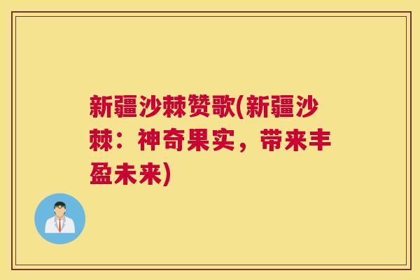 新疆沙棘赞歌(新疆沙棘:神奇果实,带来丰盈未来) 新疆沙棘赞歌(新疆沙棘:神奇果实,带来丰盈未来)