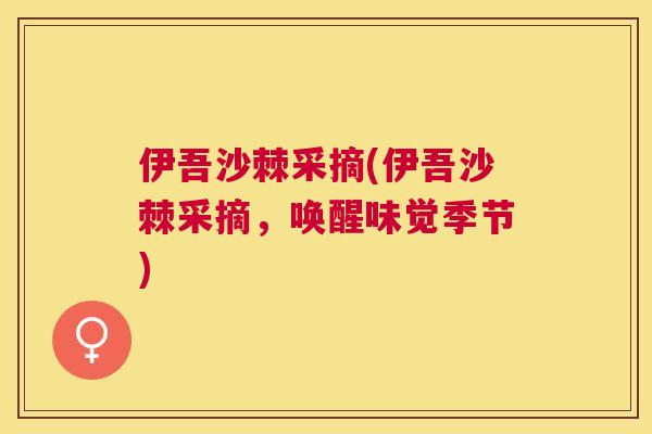 伊吾沙棘采摘(伊吾沙棘采摘,唤醒味觉季节) 伊吾沙棘采摘(伊吾沙棘采摘,唤醒味觉季节)