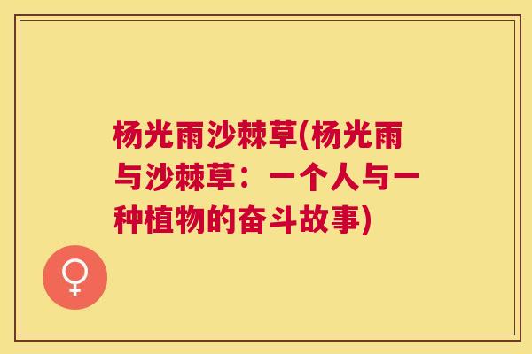 杨光雨沙棘草(杨光雨与沙棘草：一个人与一种植物的奋斗故事)