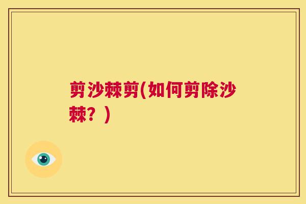 剪沙棘剪(如何剪除沙棘？)