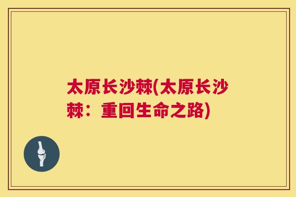 太原长沙棘(太原长沙棘：重回生命之路)