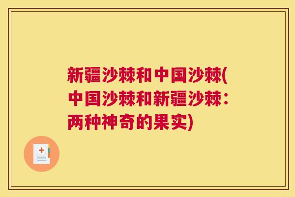 新疆沙棘和中国沙棘(中国沙棘和新疆沙棘:两种神奇的果实) 新疆沙棘和中国沙棘(中国沙棘和新疆沙棘:两种神奇的果实)