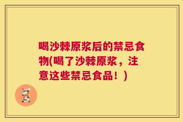 喝沙棘原浆后的禁忌食物(喝了沙棘原浆，注意这些禁忌食品！)