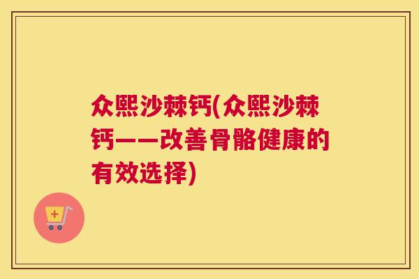 众熙沙棘钙(众熙沙棘钙——改善骨骼健康的有效选择)