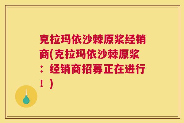 克拉玛依沙棘原浆经销商(克拉玛依沙棘原浆：经销商招募正在进行！)