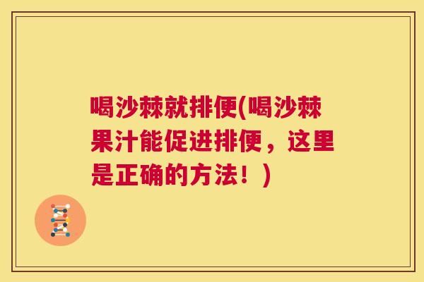 喝沙棘就排便(喝沙棘果汁能促进排便，这里是正确的方法！)