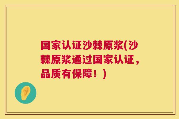 国家认证沙棘原浆(沙棘原浆通过国家认证，品质有保障！)