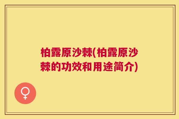 柏露原沙棘(柏露原沙棘的功效和用途简介) 柏露原沙棘(柏露原沙棘的功效和用途简介)