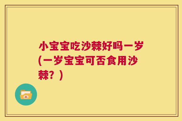 小宝宝吃沙棘好吗一岁(一岁宝宝可否食用沙棘？)