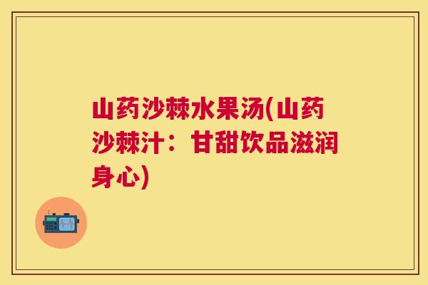 山药沙棘水果汤(山药沙棘汁：甘甜饮品滋润身心)