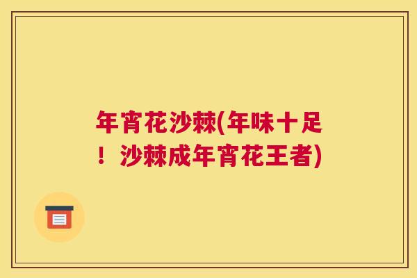年宵花沙棘(年味十足!沙棘成年宵花王者) 年宵花沙棘(年味十足!沙棘成年宵花王者)