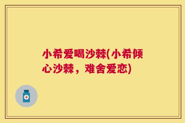 小希爱喝沙棘(小希倾心沙棘，难舍爱恋)