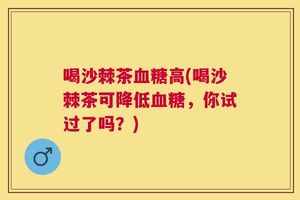 喝沙棘茶血糖高(喝沙棘茶可降低血糖，你试过了吗？)