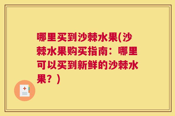 哪里买到沙棘水果(沙棘水果购买指南：哪里可以买到新鲜的沙棘水果？)