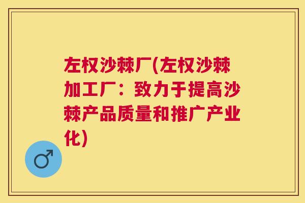 左权沙棘厂(左权沙棘加工厂：致力于提高沙棘产品质量和推广产业化)