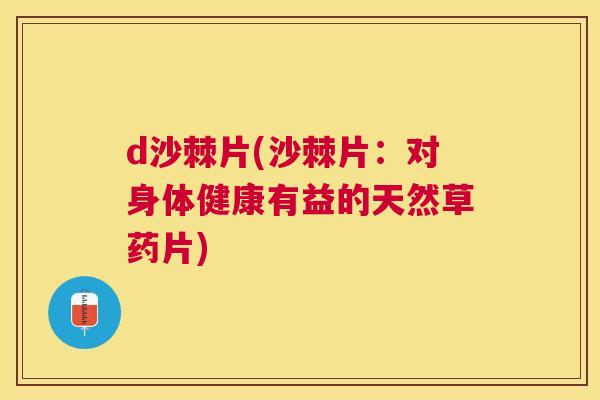 d沙棘片(沙棘片:对身体健康有益的天然草药片)