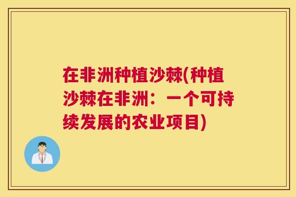 在非洲种植沙棘(种植沙棘在非洲：一个可持续发展的农业项目)