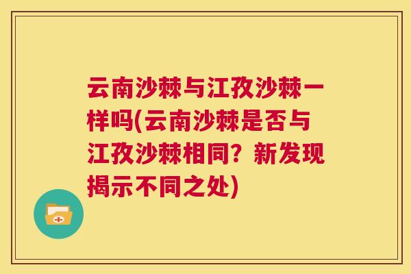 云南沙棘与江孜沙棘一样吗(云南沙棘是否与江孜沙棘相同？新发现揭示不同之处)