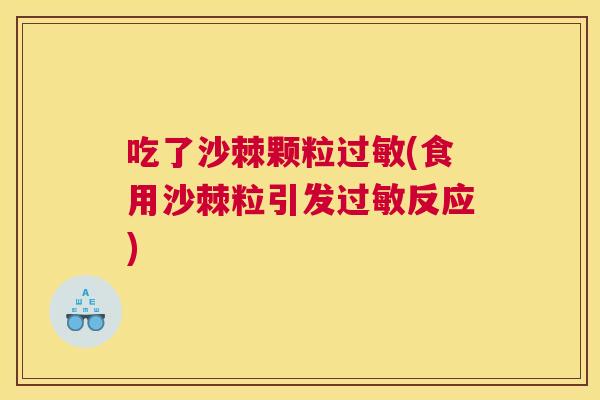 吃了沙棘颗粒过敏(食用沙棘粒引发过敏反应)