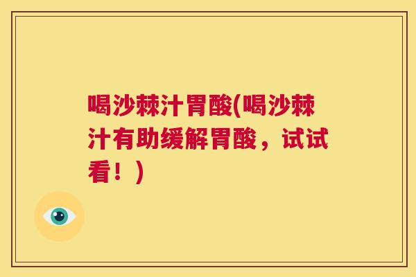 喝沙棘汁胃酸(喝沙棘汁有助缓解胃酸，试试看！)