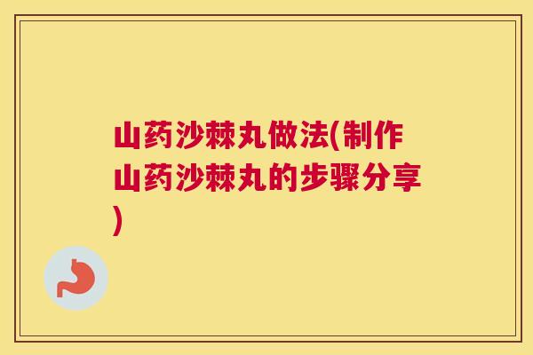 山药沙棘丸做法(制作山药沙棘丸的步骤分享) 山药沙棘丸做法(制作山药沙棘丸的步骤分享)