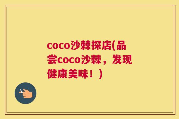 coco沙棘探店(品尝coco沙棘，发现健康美味！)