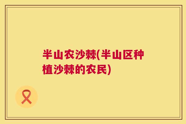 半山农沙棘(半山区种植沙棘的农民)