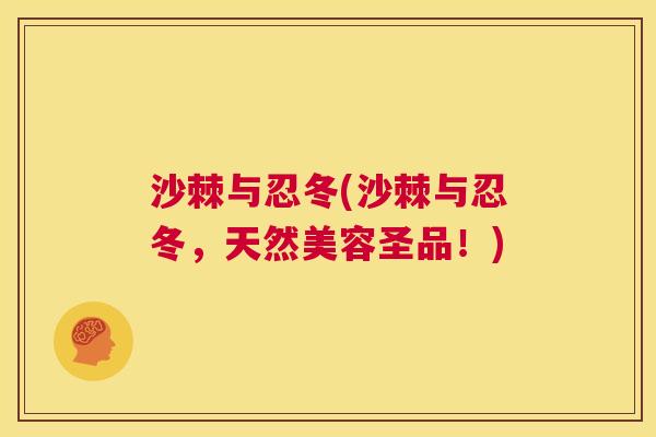沙棘与忍冬(沙棘与忍冬，天然美容圣品！)