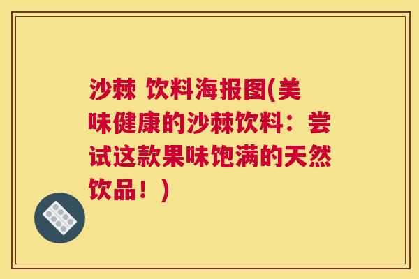 沙棘 饮料海报图(美味健康的沙棘饮料：尝试这款果味饱满的天然饮品！)