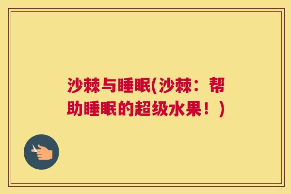 沙棘与睡眠(沙棘:帮助睡眠的超级水果!)