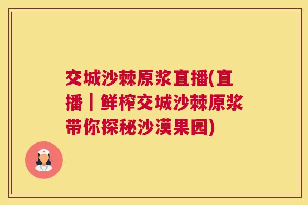 交城沙棘原浆直播(直播｜鲜榨交城沙棘原浆带你探秘沙漠果园)