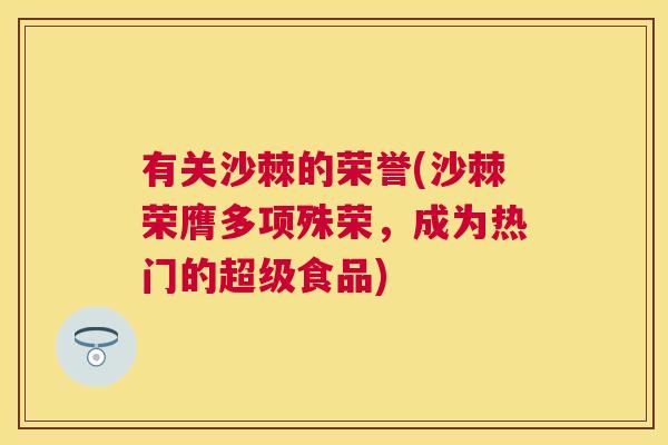 有关沙棘的荣誉(沙棘荣膺多项殊荣，成为热门的超级食品)