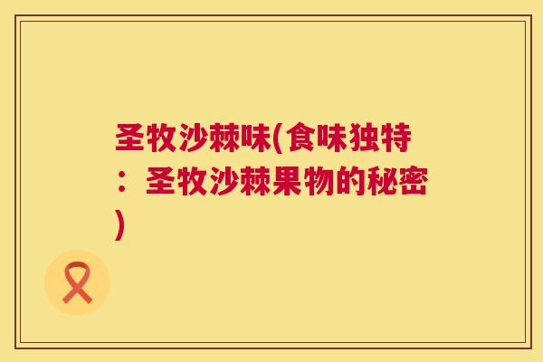 圣牧沙棘味(食味独特：圣牧沙棘果物的秘密)