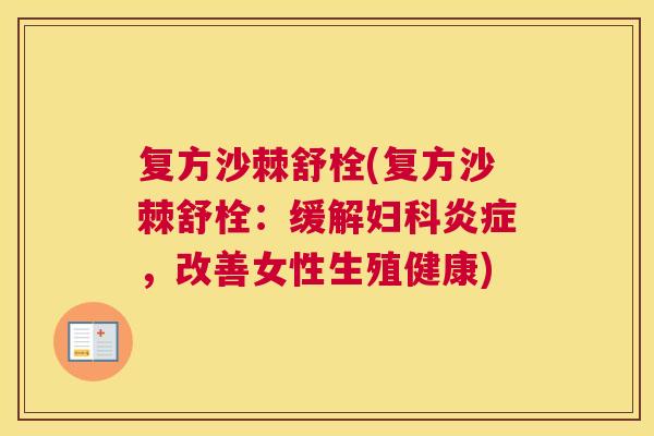 复方沙棘舒栓(复方沙棘舒栓：缓解妇科炎症，改善女性生殖健康)