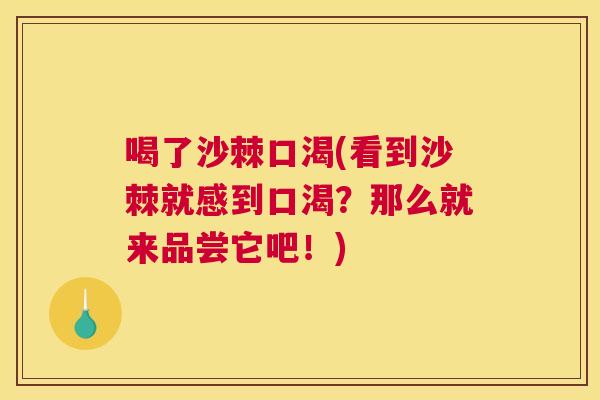 喝了沙棘口渴(看到沙棘就感到口渴？那么就来品尝它吧！)