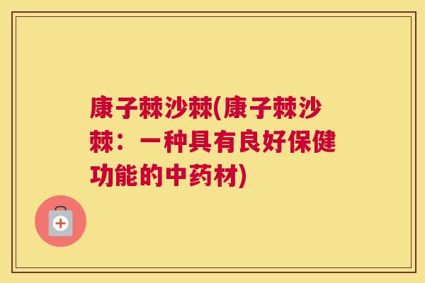 康子棘沙棘(康子棘沙棘：一种具有良好保健功能的材)