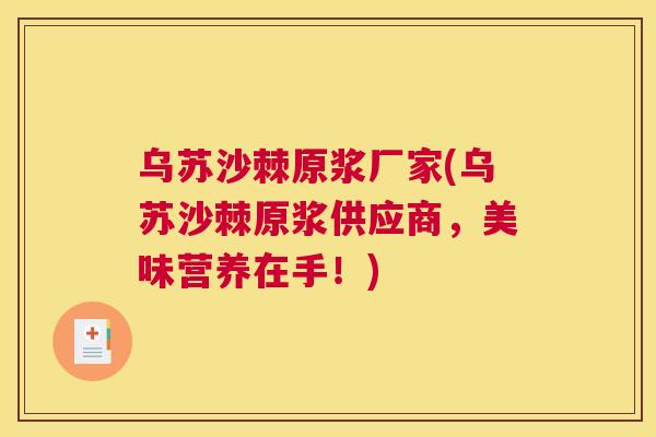 乌苏沙棘原浆厂家(乌苏沙棘原浆供应商，美味营养在手！)