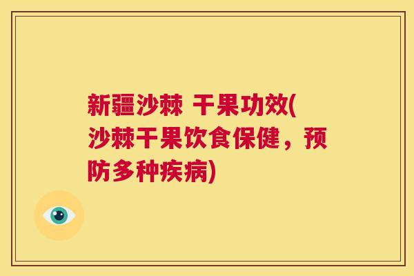 新疆沙棘 干果功效(沙棘干果饮食保健,预防多种疾病)