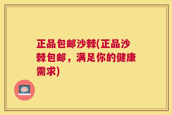 正品包邮沙棘(正品沙棘包邮，满足你的健康需求)